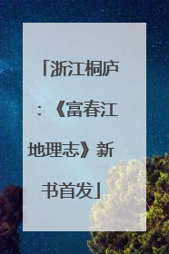 浙江桐庐：《富春江地理志》新书首发