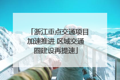 浙江重点交通项目加速推进 区域交通圈建设再提速