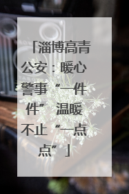 淄博高青公安：暖心警事“一件件” 温暖不止“一点点”