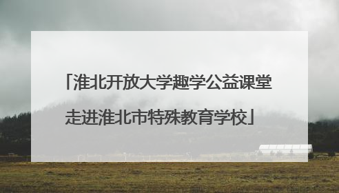 淮北开放大学趣学公益课堂走进淮北市特殊教育学校