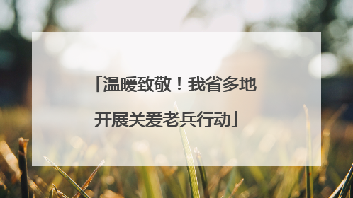 温暖致敬！我省多地开展关爱老兵行动
