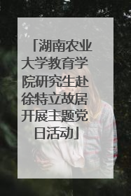 湖南农业大学教育学院研究生赴徐特立故居开展主题党日活动