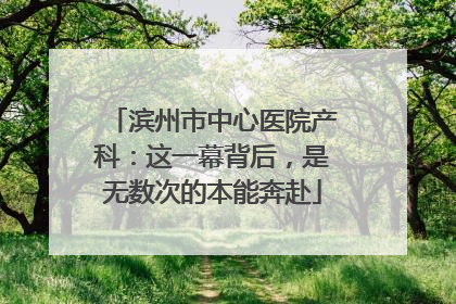 滨州市中心医院产科：这一幕背后，是无数次的本能奔赴
