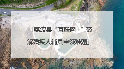 荔波县“互联网+”破解残疾人辅具申领难题