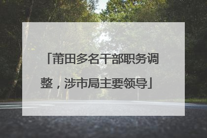 莆田多名干部职务调整，涉市局主要领导