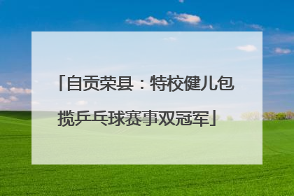 自贡荣县：特校健儿包揽乒乓球赛事双冠军