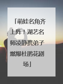萌娃名角齐上阵！湖艺名师凌静携弟子燃爆杜鹃花剧场