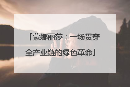 蒙娜丽莎：一场贯穿全产业链的绿色革命