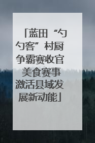 蓝田“勺勺客”村厨争霸赛收官 美食赛事激活县域发展新动能