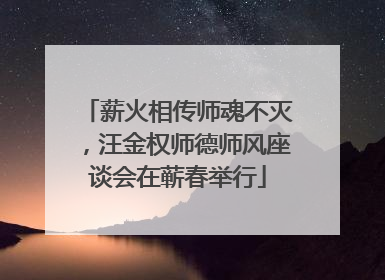 薪火相传师魂不灭，汪金权师德师风座谈会在蕲春举行