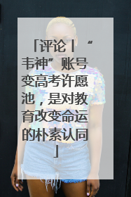评论丨“韦神”账号变高考许愿池，是对教育改变命运的朴素认同