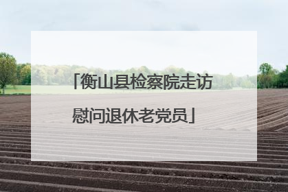 衡山县检察院走访慰问退休老党员