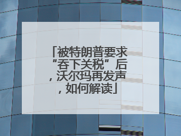 被特朗普要求“吞下关税”后，沃尔玛再发声，如何解读