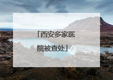 西安多家医院被查处