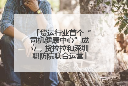 货运行业首个“司机健康中心”成立，货拉拉和深圳职防院联合运营