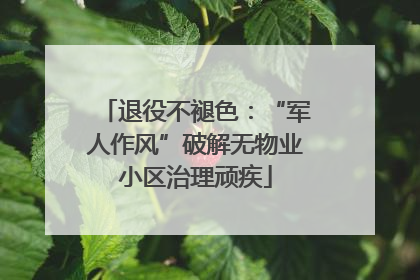退役不褪色：“军人作风”破解无物业小区治理顽疾