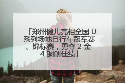 郑州健儿亮相全国 U 系列场地自行车冠军赛、锦标赛，勇夺 2 金 4 铜创佳绩