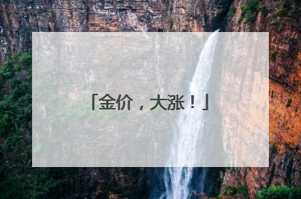 金价，大涨！
