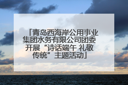 青岛西海岸公用事业集团水务有限公司团委开展“诗话端午 礼敬传统”主题活动