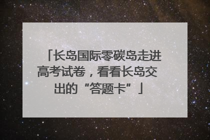 长岛国际零碳岛走进高考试卷，看看长岛交出的“答题卡”