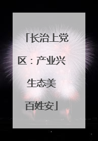 长治上党区：产业兴 生态美 百姓安