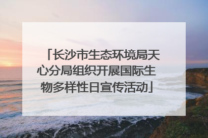长沙市生态环境局天心分局组织开展国际生物多样性日宣传活动