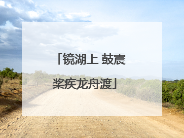 镜湖上 鼓震桨疾龙舟渡