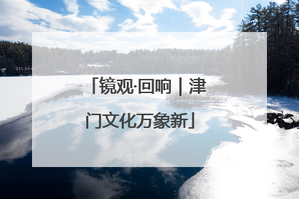 镜观·回响｜津门文化万象新