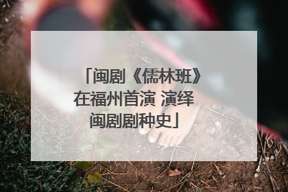 闽剧《儒林班》在福州首演 演绎闽剧剧种史