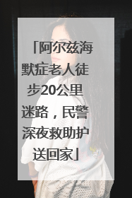 阿尔兹海默症老人徒步20公里迷路，民警深夜救助护送回家