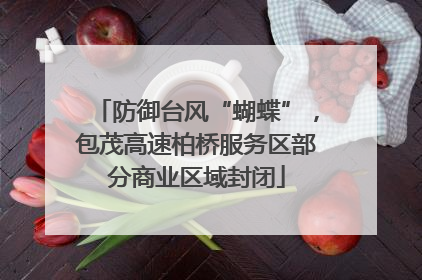 防御台风“蝴蝶”，包茂高速柏桥服务区部分商业区域封闭