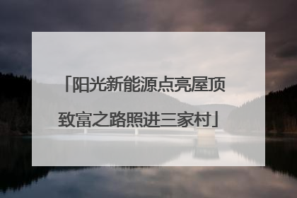 阳光新能源点亮屋顶 致富之路照进三家村