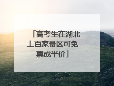 高考生在湖北上百家景区可免票或半价