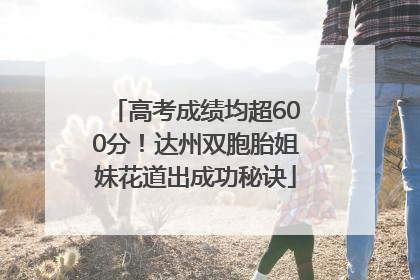 高考成绩均超600分！达州双胞胎姐妹花道出成功秘诀