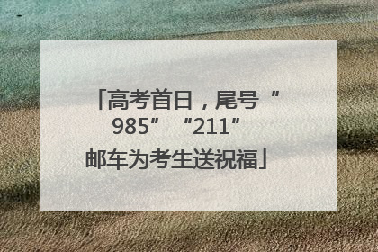 高考首日，尾号“985”“211”邮车为考生送祝福