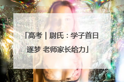 高考｜尉氏：学子首日逐梦 老师家长给力
