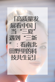 高质量发展看中国｜当“三夏”遇到“三新”：看南北田野里的科技共生记