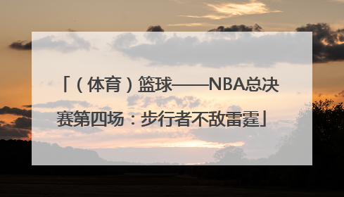 （体育）篮球——NBA总决赛第四场：步行者不敌雷霆