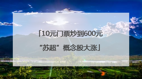 10元门票炒到600元 “苏超”概念股大涨