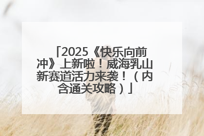 2025《快乐向前冲》上新啦！威海乳山新赛道活力来袭！（内含通关攻略）