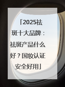 2025祛斑十大品牌：祛斑产品什么好？国妆认证安全好用