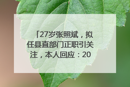 27岁张照斌，拟任县直部门正职引关注，本人回应：2019年选调生，此前负责公文相关工作